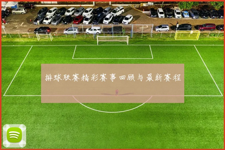 排球联赛精彩赛事回顾与最新赛程